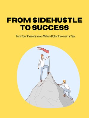 cover image of From Side Hustle to Success Turn Your Passions into a Million-Dollar Income in a Year